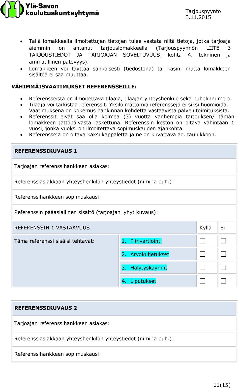 VÄHIMMÄISVAATIMUKSET REFERENSSEILLE: Referensseistä on ilmoitettava tilaaja, tilaajan yhteyshenkilö sekä puhelinnumero. Tilaaja voi tarkistaa referenssit.