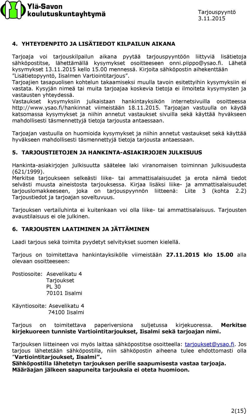 Tarjoajien tasapuolisen kohtelun takaamiseksi muulla tavoin esitettyihin kysymyksiin ei vastata. Kysyjän nimeä tai muita tarjoajaa koskevia tietoja ei ilmoiteta kysymysten ja vastausten yhteydessä.