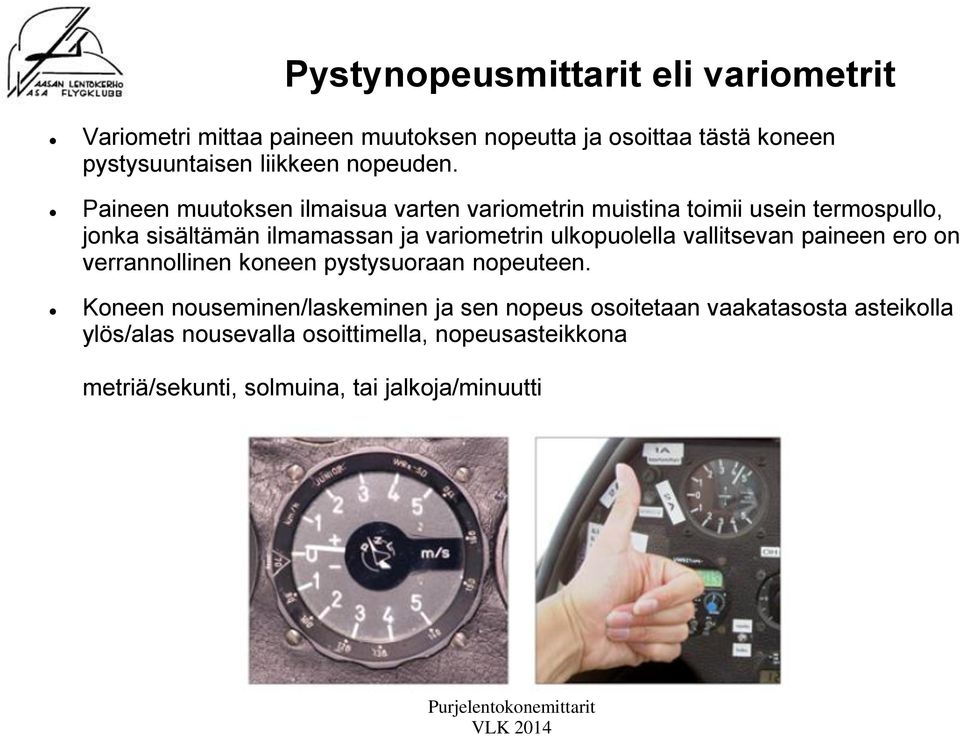 Paineen muutoksen ilmaisua varten variometrin muistina toimii usein termospullo, jonka sisältämän ilmamassan ja variometrin