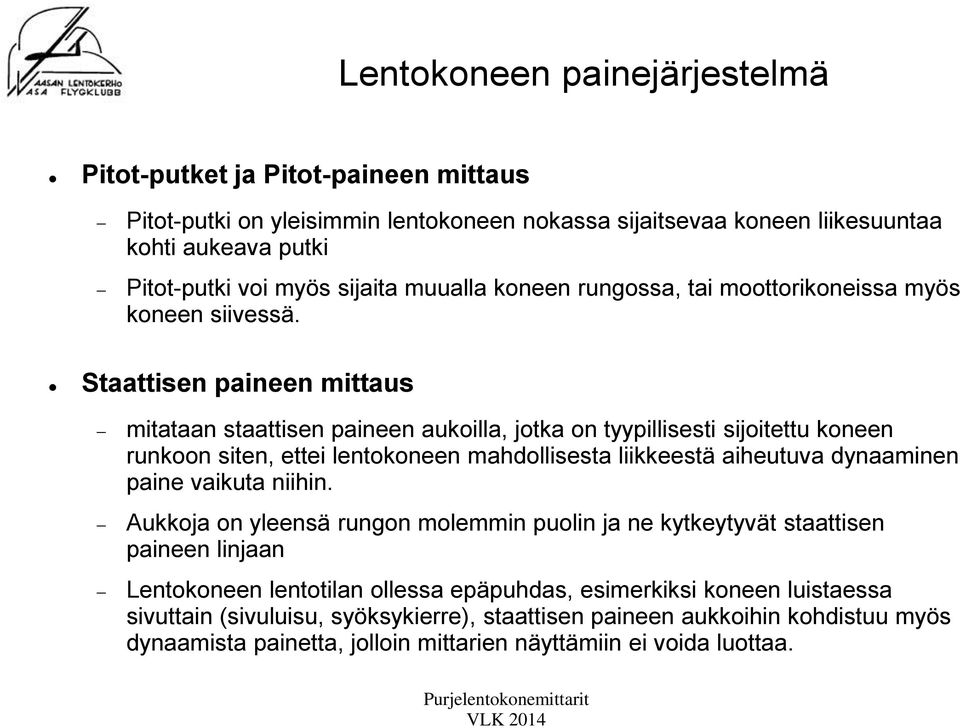 Staattisen paineen mittaus mitataan staattisen paineen aukoilla, jotka on tyypillisesti sijoitettu koneen runkoon siten, ettei lentokoneen mahdollisesta liikkeestä aiheutuva dynaaminen paine