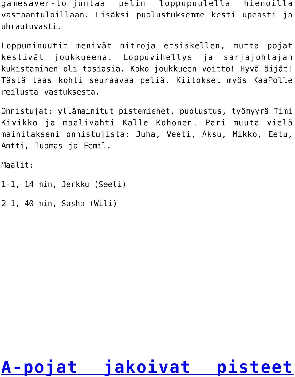 Hyvä äijät! Tästä taas kohti seuraavaa peliä. Kiitokset myös KaaPolle reilusta vastuksesta.