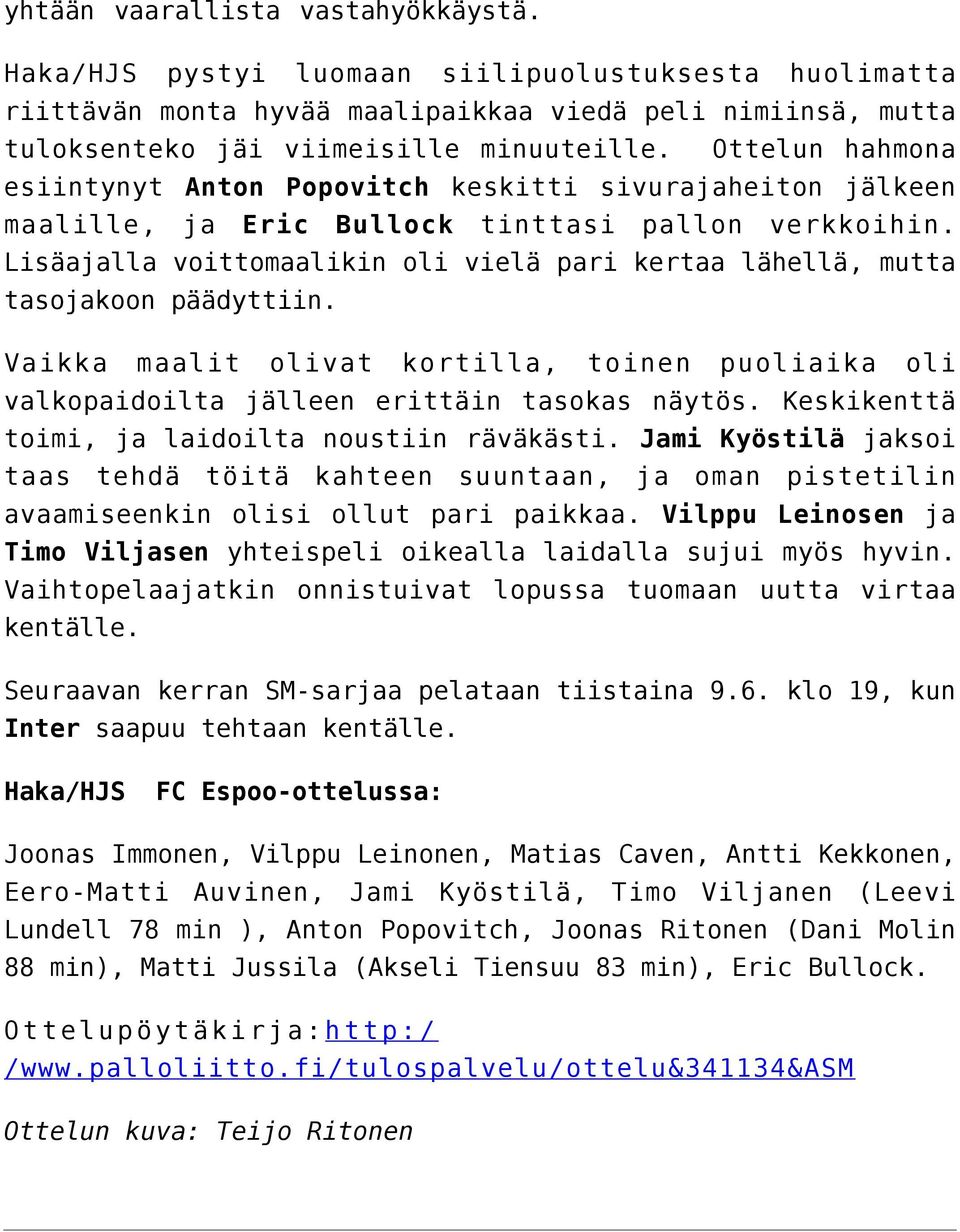 Lisäajalla voittomaalikin oli vielä pari kertaa lähellä, mutta tasojakoon päädyttiin. Vaikka maalit olivat kortilla, toinen puoliaika oli valkopaidoilta jälleen erittäin tasokas näytös.
