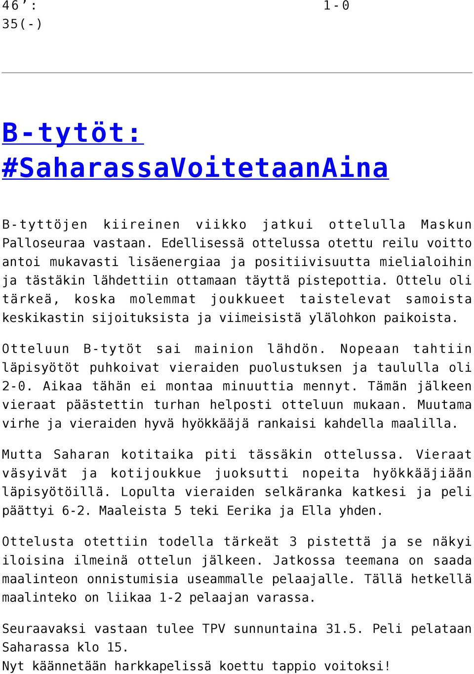 Ottelu oli tärkeä, koska molemmat joukkueet taistelevat samoista keskikastin sijoituksista ja viimeisistä ylälohkon paikoista. Otteluun B-tytöt sai mainion lähdön.