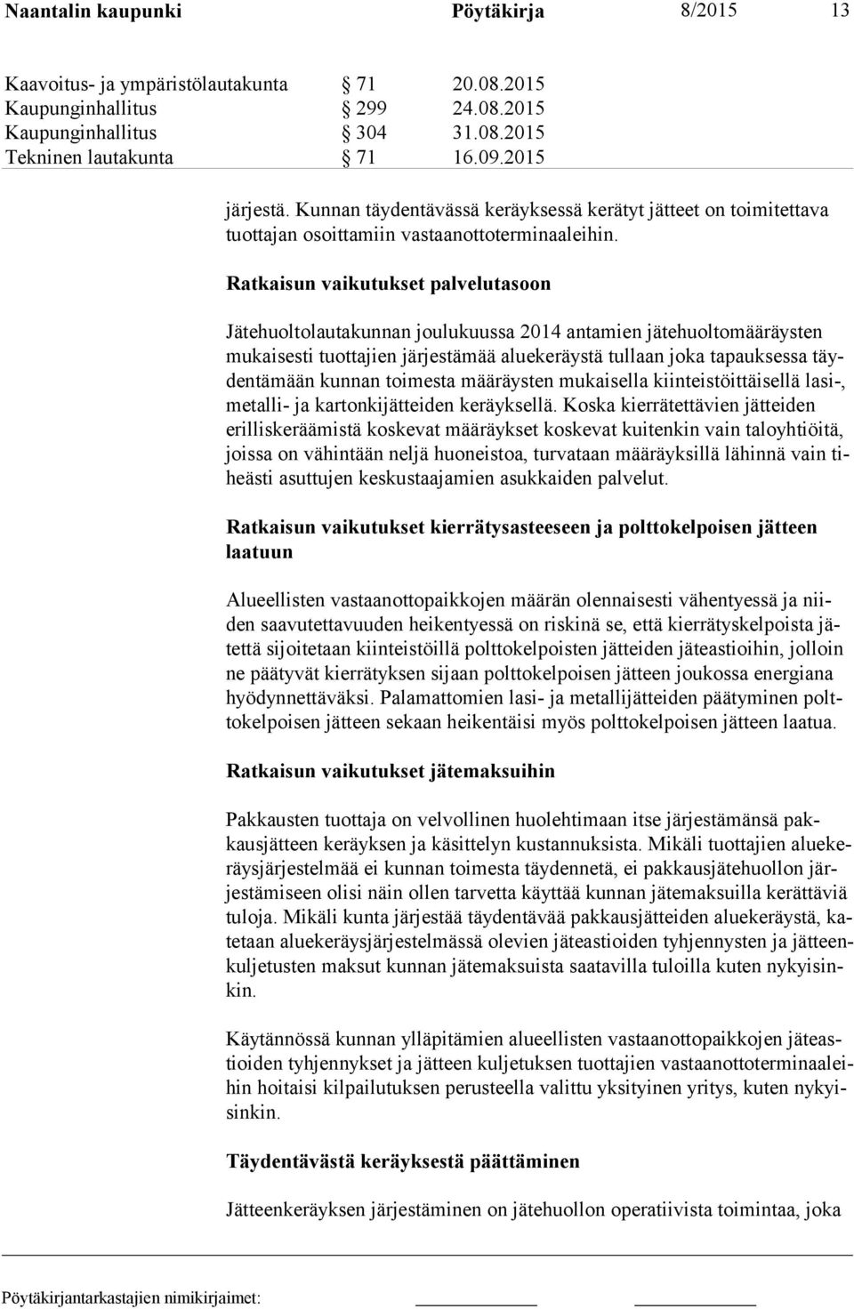 Ratkaisun vaikutukset palvelutasoon Jätehuoltolautakunnan joulukuussa 2014 antamien jätehuoltomääräysten mu kai ses ti tuottajien järjestämää aluekeräystä tullaan joka tapauksessa täyden tä mään