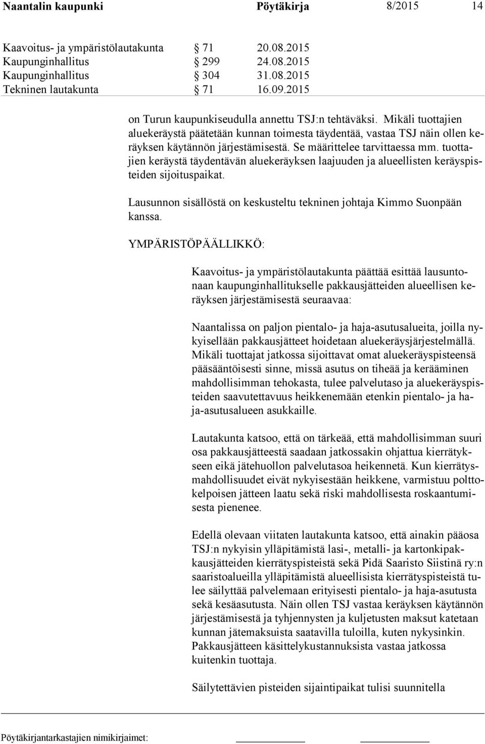 Se määrittelee tarvittaessa mm. tuot tajien keräystä täydentävän aluekeräyksen laajuuden ja alueellisten ke räys pistei den sijoituspaikat.