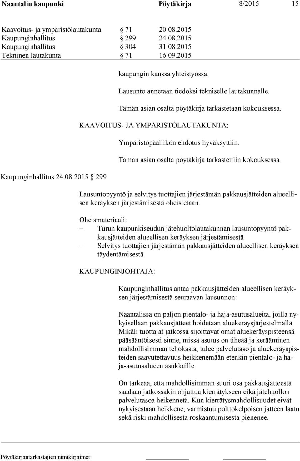 KAAVOITUS- JA YMPÄRISTÖLAUTAKUNTA: Ympäristöpäällikön ehdotus hyväksyttiin. Tämän asian osalta pöytäkirja tarkastettiin kokouksessa.