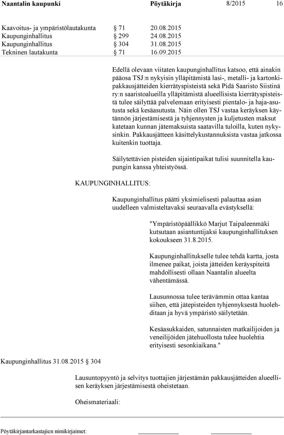 2015 304 Edellä olevaan viitaten kaupunginhallitus katsoo, että ainakin pää osa TSJ:n nykyisin ylläpitämistä lasi-, metalli- ja kar ton kipak kaus jät tei den kierrätyspisteistä sekä Pidä Saaristo