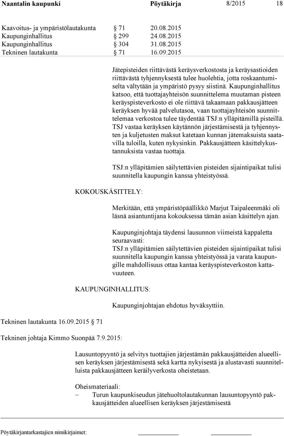 2015 71 KOKOUSKÄSITTELY: Jä te pis tei den riittävästä keräysverkostosta ja keräysastioiden riit tä väs tä tyhjennyksestä tulee huolehtia, jotta ros kaan tu misel ta vältytään ja ympäristö pysyy