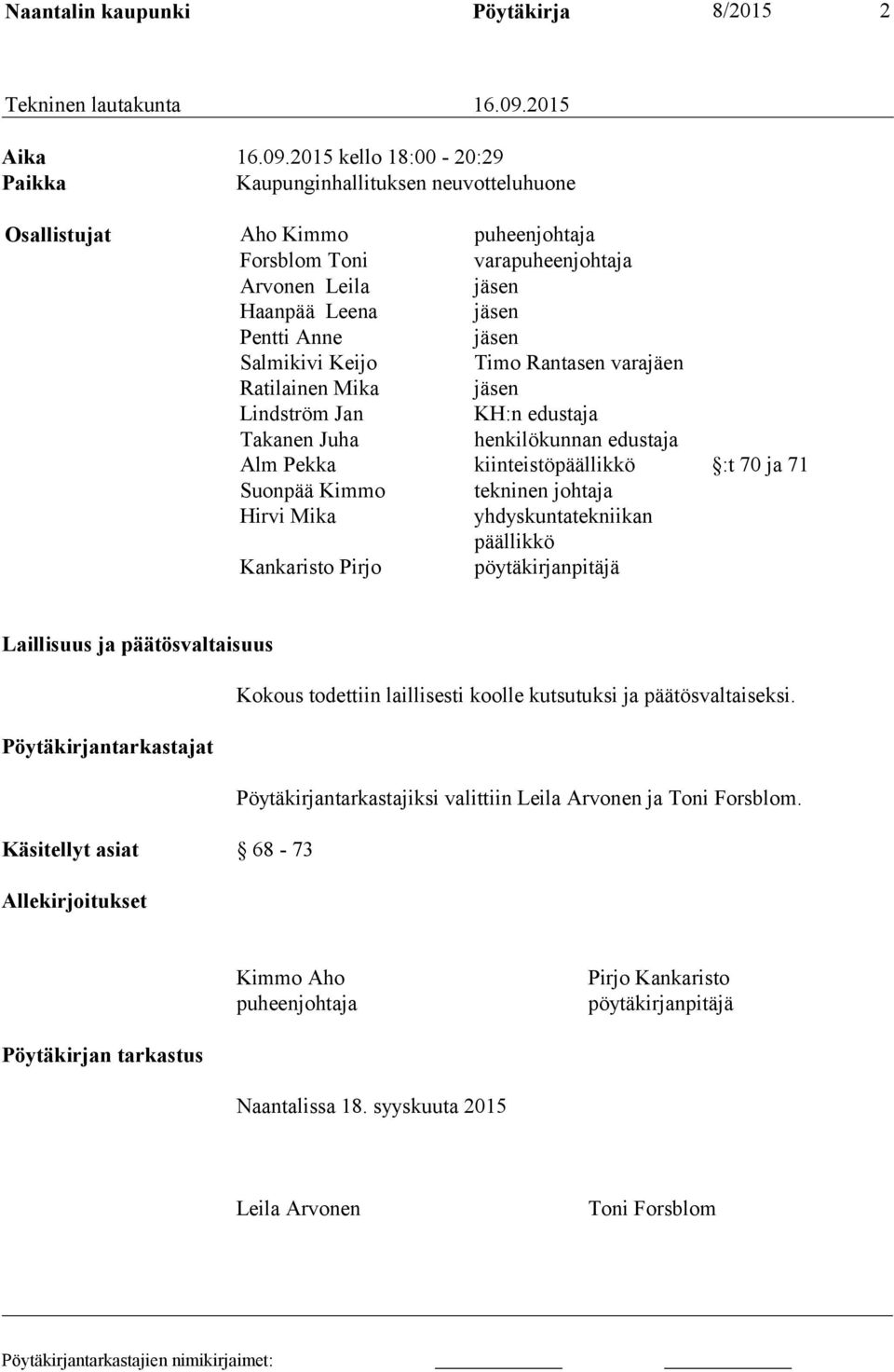 2015 kello 18:00-20:29 Paikka Kaupunginhallituksen neuvotteluhuone Osallistujat Aho Kimmo puheenjohtaja Forsblom Toni varapuheenjohtaja Arvonen Leila jäsen Haanpää Leena jäsen Pentti Anne jäsen