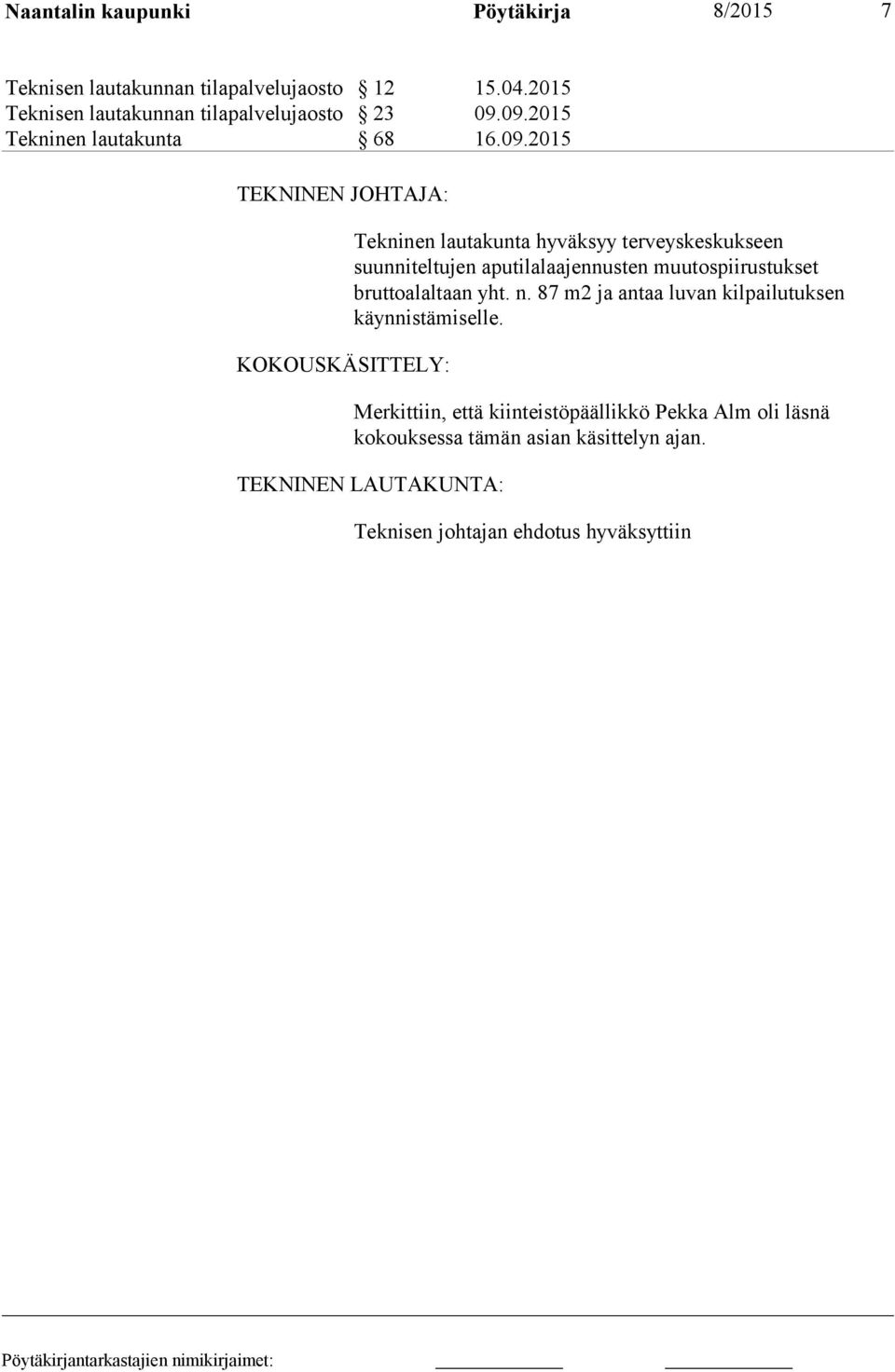 suunniteltujen aputilalaajennusten muutospiirustukset bruttoalaltaan yht. n. 87 m2 ja antaa luvan kilpailutuksen käynnistämiselle.