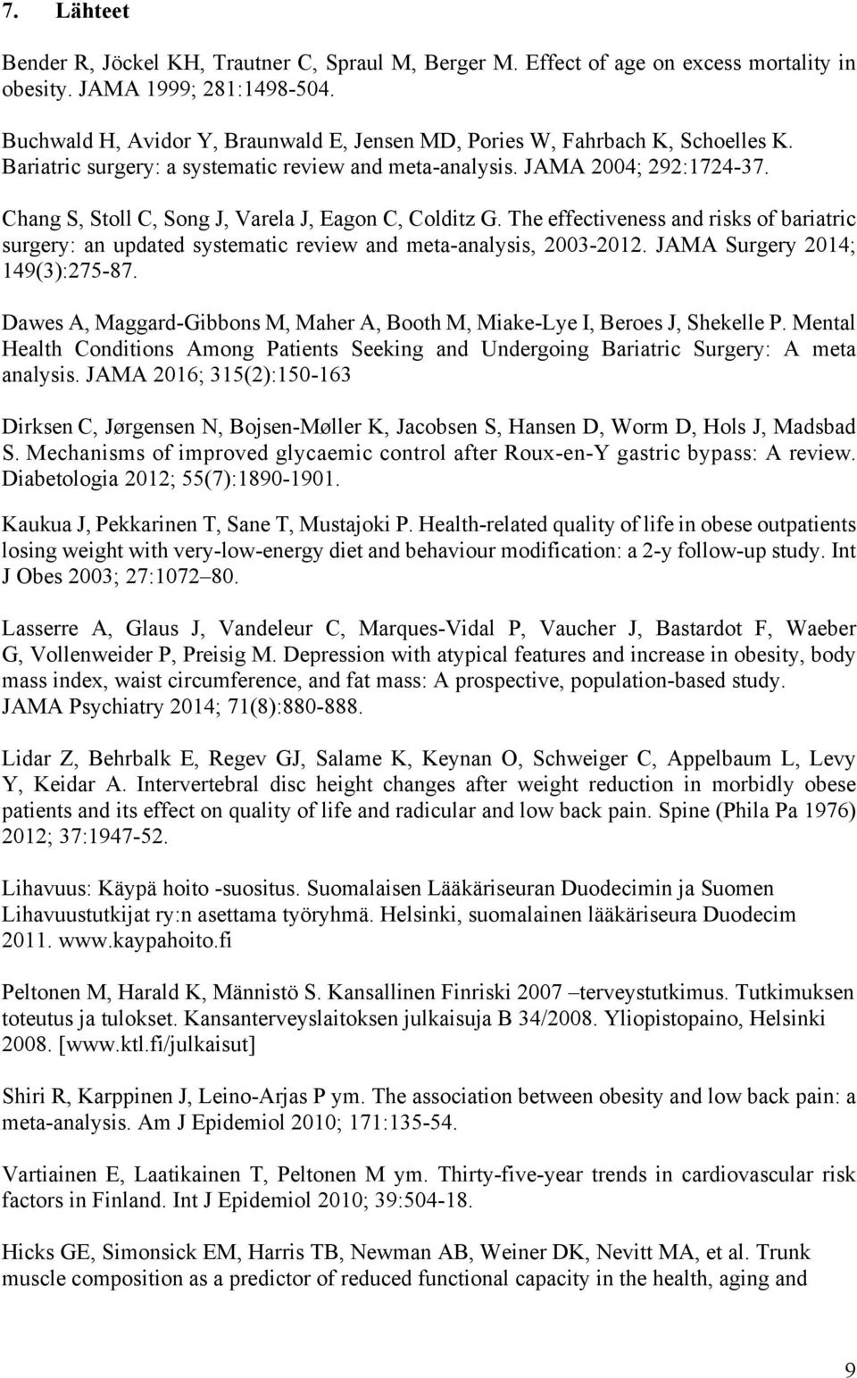 Chang S, Stoll C, Song J, Varela J, Eagon C, Colditz G. The effectiveness and risks of bariatric surgery: an updated systematic review and meta-analysis, 2003-2012. JAMA Surgery 2014; 149(3):275-87.