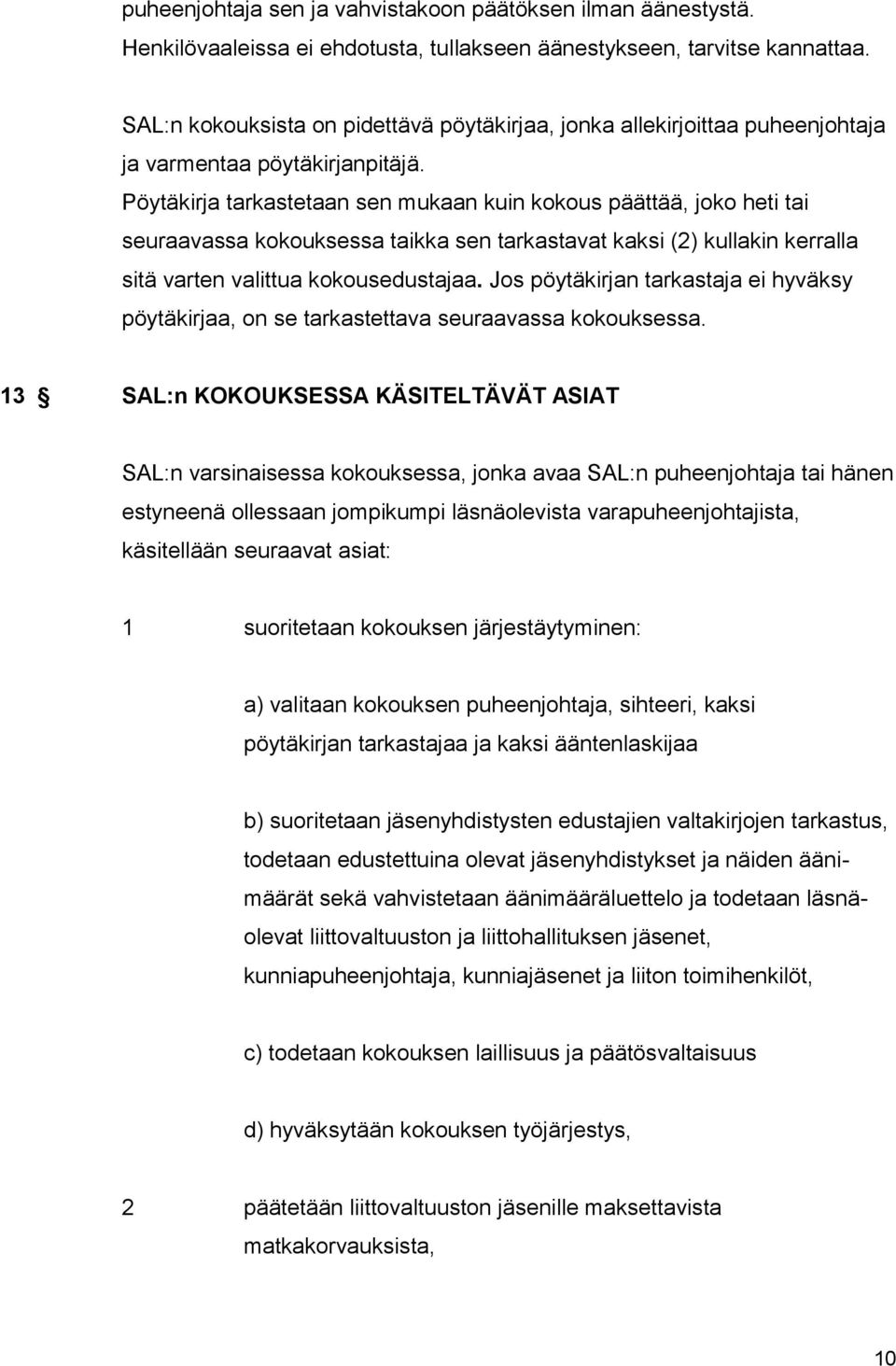 Pöytäkirja tarkastetaan sen mukaan kuin kokous päättää, joko heti tai seuraavassa kokouksessa taikka sen tarkastavat kaksi (2) kullakin kerralla sitä varten valittua kokousedustajaa.