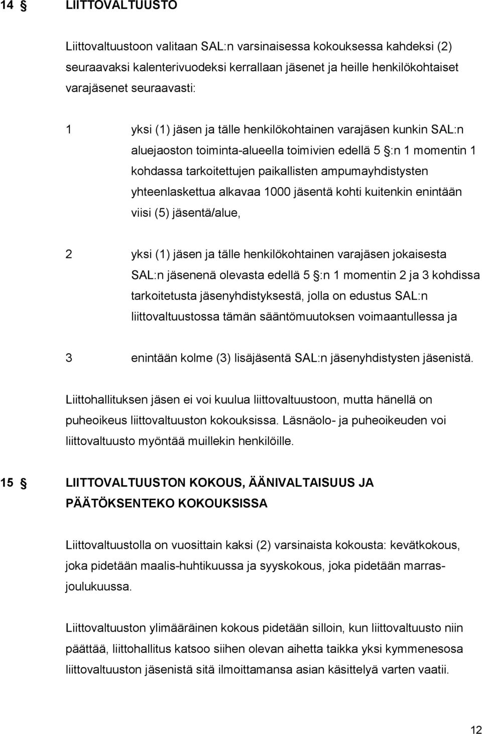 alkavaa 1000 jäsentä kohti kuitenkin enintään viisi (5) jäsentä/alue, 2 yksi (1) jäsen ja tälle henkilökohtainen varajäsen jokaisesta SAL:n jäsenenä olevasta edellä 5 :n 1 momentin 2 ja 3 kohdissa