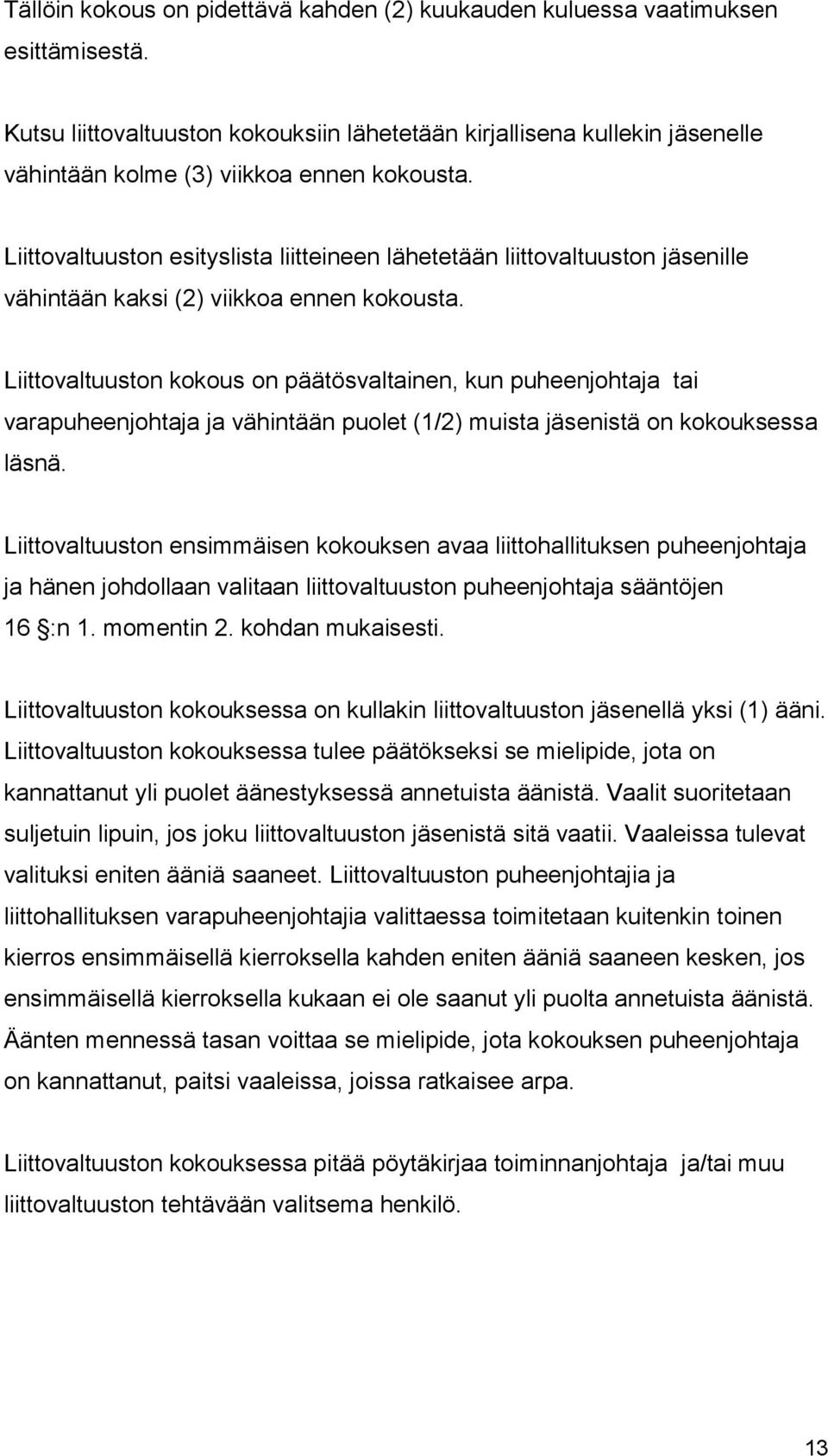 Liittovaltuuston esityslista liitteineen lähetetään liittovaltuuston jäsenille vähintään kaksi (2) viikkoa ennen kokousta.