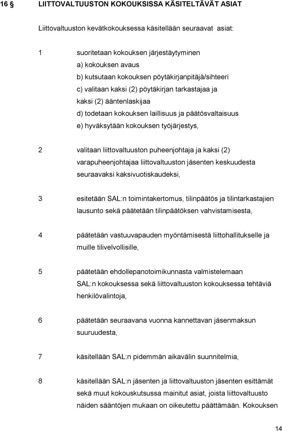 valitaan liittovaltuuston puheenjohtaja ja kaksi (2) varapuheenjohtajaa liittovaltuuston jäsenten keskuudesta seuraavaksi kaksivuotiskaudeksi, 3 esitetään SAL:n toimintakertomus, tilinpäätös ja