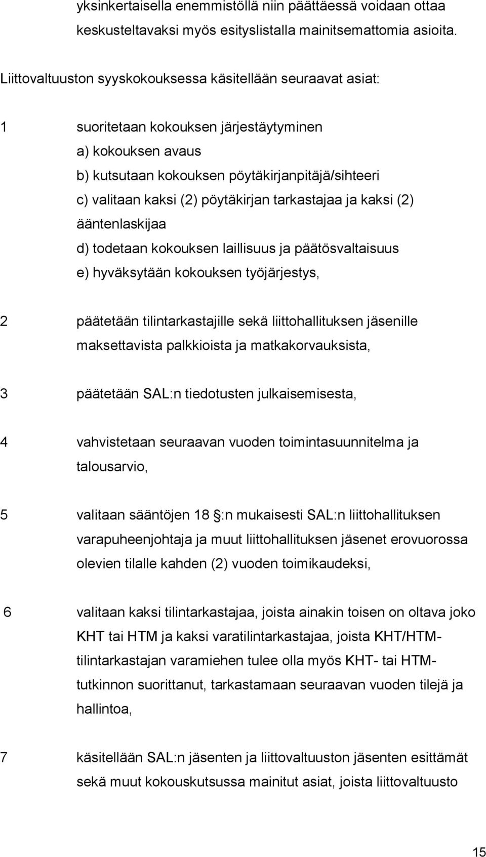 pöytäkirjan tarkastajaa ja kaksi (2) ääntenlaskijaa d) todetaan kokouksen laillisuus ja päätösvaltaisuus e) hyväksytään kokouksen työjärjestys, 2 päätetään tilintarkastajille sekä liittohallituksen