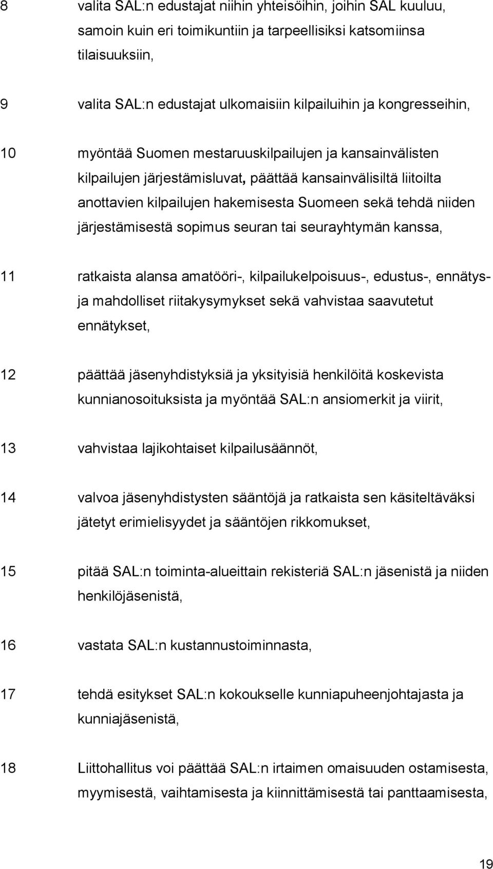 järjestämisestä sopimus seuran tai seurayhtymän kanssa, 11 ratkaista alansa amatööri-, kilpailukelpoisuus-, edustus-, ennätys- ja mahdolliset riitakysymykset sekä vahvistaa saavutetut ennätykset, 12