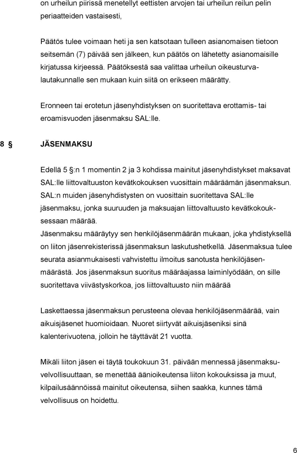 Eronneen tai erotetun jäsenyhdistyksen on suoritettava erottamis- tai eroamisvuoden jäsenmaksu SAL:lle.