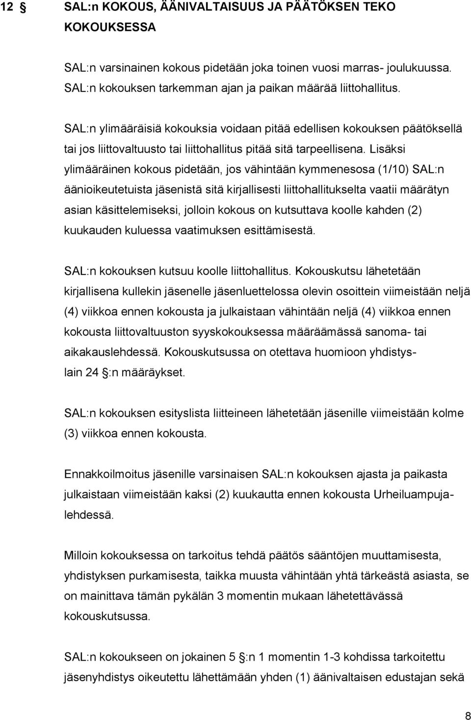 Lisäksi ylimääräinen kokous pidetään, jos vähintään kymmenesosa (1/10) SAL:n äänioikeutetuista jäsenistä sitä kirjallisesti liittohallitukselta vaatii määrätyn asian käsittelemiseksi, jolloin kokous