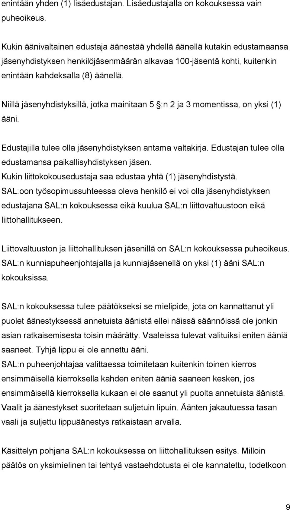 Niillä jäsenyhdistyksillä, jotka mainitaan 5 :n 2 ja 3 momentissa, on yksi (1) ääni. Edustajilla tulee olla jäsenyhdistyksen antama valtakirja.