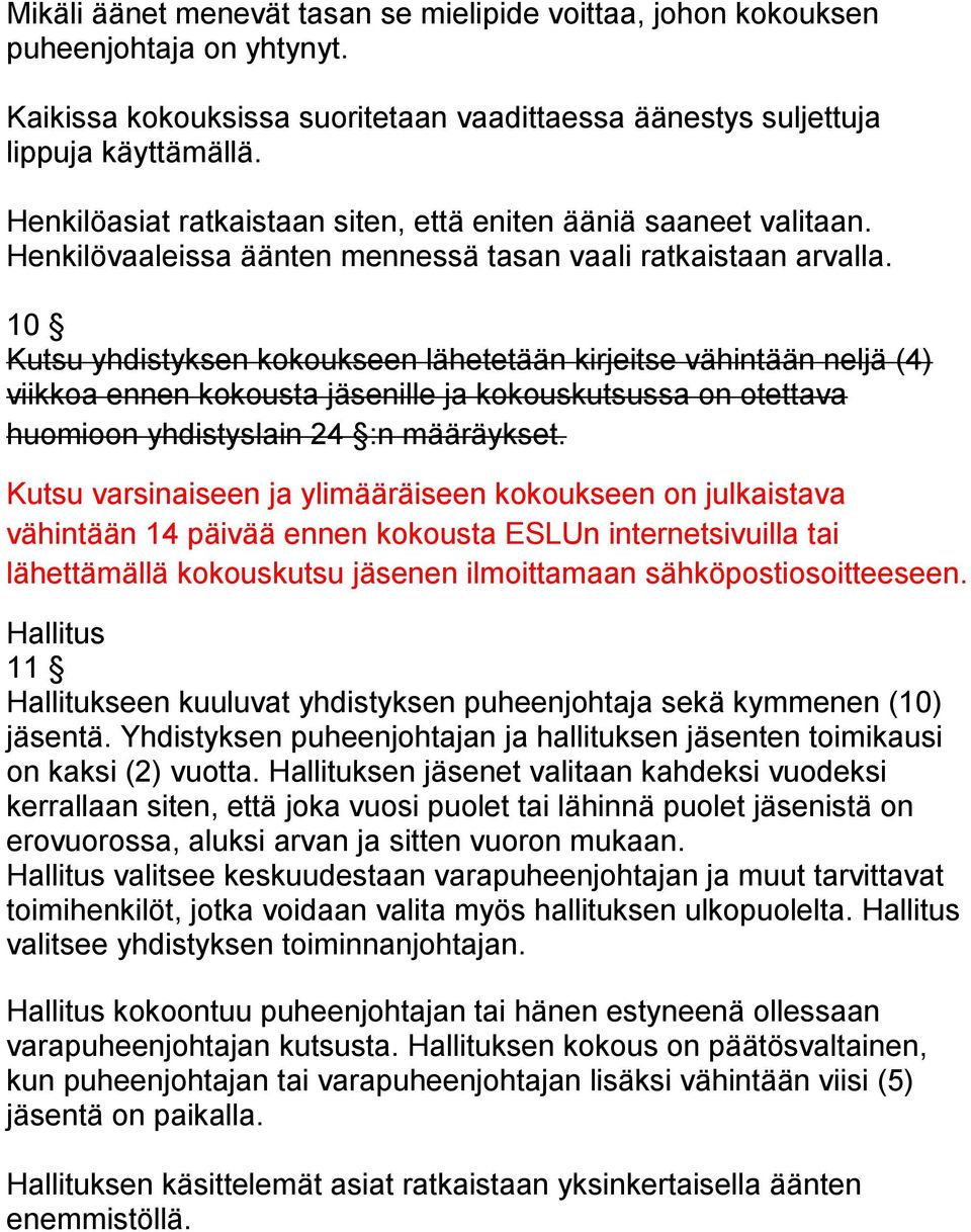 10 Kutsu yhdistyksen kokoukseen lähetetään kirjeitse vähintään neljä (4) viikkoa ennen kokousta jäsenille ja kokouskutsussa on otettava huomioon yhdistyslain 24 :n määräykset.