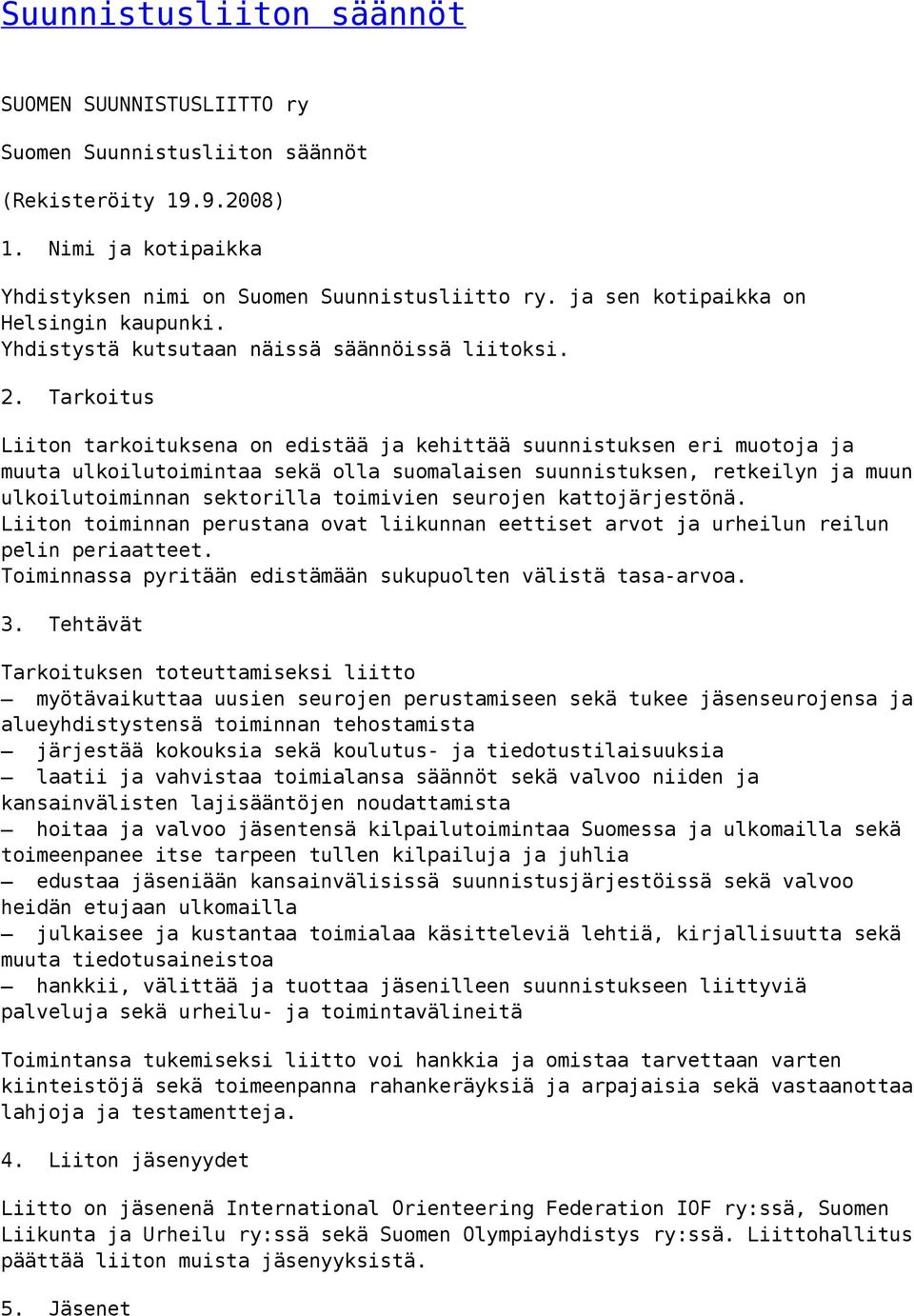 Tarkoitus Liiton tarkoituksena on edistää ja kehittää suunnistuksen eri muotoja ja muuta ulkoilutoimintaa sekä olla suomalaisen suunnistuksen, retkeilyn ja muun ulkoilutoiminnan sektorilla toimivien