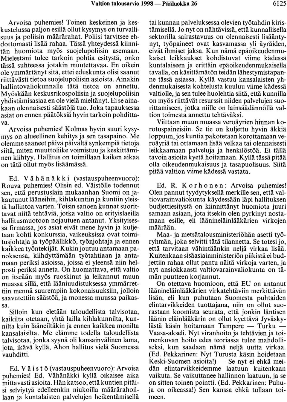 En oikein ole ymmärtänyt sitä, ettei eduskunta olisi saanut riittävästi tietoa suojelupoliisin asioista. Ainakin hallintovaliokunnalle tätä tietoa on annettu.