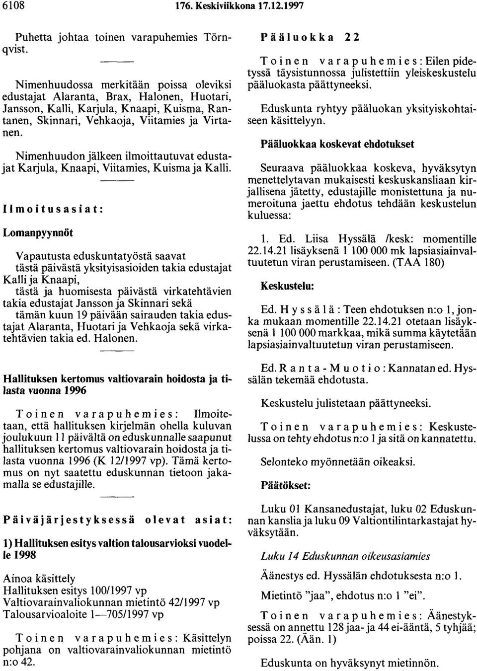 Nimenhuudon jälkeen ilmoittautuvat edustajat Karjula, Knaapi, Viitamies, Kuisma ja Kalli.