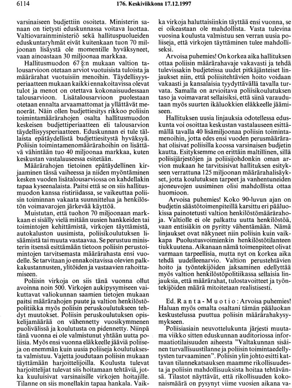 Hallitusmuodon 67 :n mukaan valtion talousarvioon otetaan arviot vuotuisista tuloista ja määrärahat vuotuisiin menoihin.