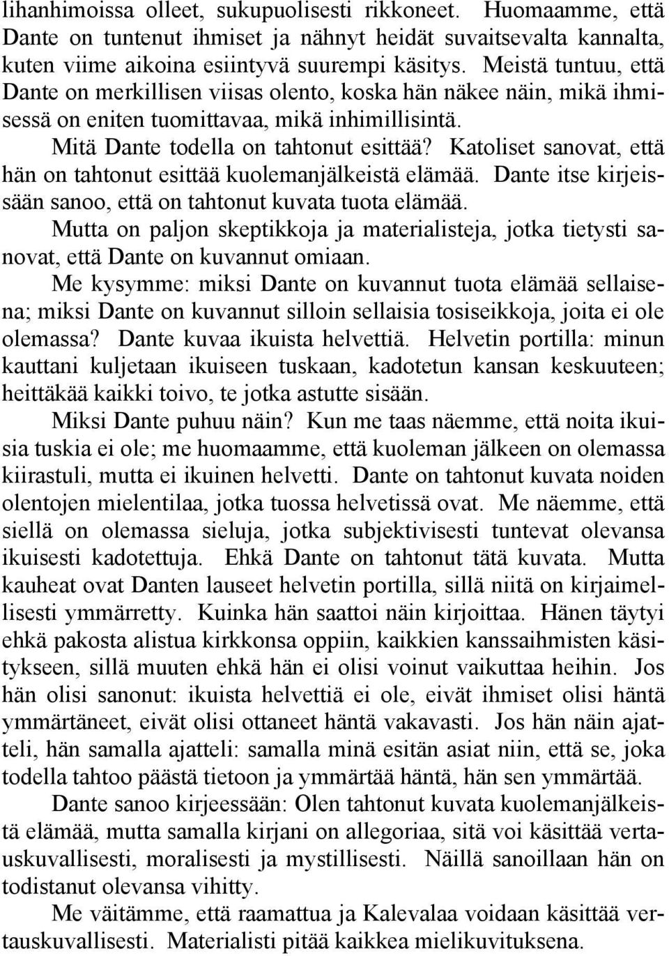Katoliset sanovat, että hän on tahtonut esittää kuolemanjälkeistä elämää. Dante itse kirjeissään sanoo, että on tahtonut kuvata tuota elämää.