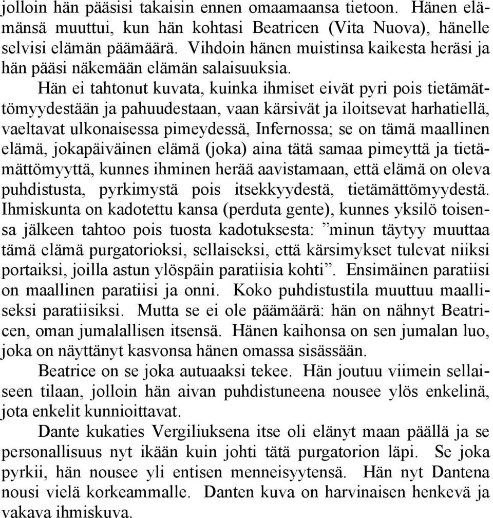 Hän ei tahtonut kuvata, kuinka ihmiset eivät pyri pois tietämättömyydestään ja pahuudestaan, vaan kärsivät ja iloitsevat harhatiellä, vaeltavat ulkonaisessa pimeydessä, Infernossa; se on tämä