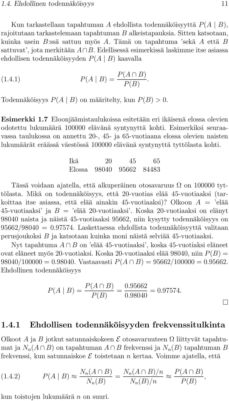 Edellisessä esimerkissä laskimme itse asiassa ehdollisen todennäköisyyden P(A B) kaavalla (1.4.1) P(A B) = P(A B). P(B) Todennäköisyys P(A B) on määritelty, kun P(B) > 0. Esimerkki 1.