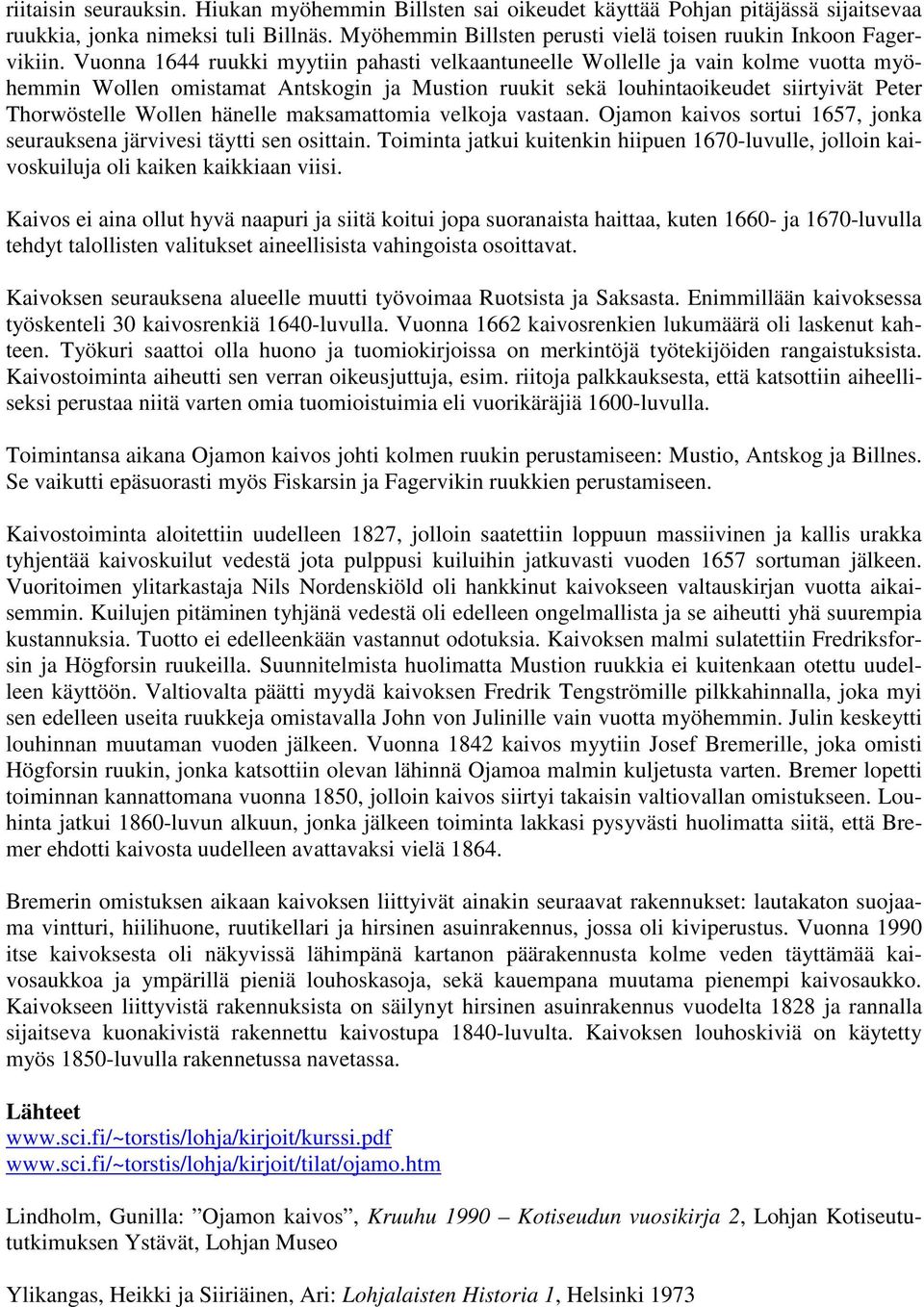 Vuonna 1644 ruukki myytiin pahasti velkaantuneelle Wollelle ja vain kolme vuotta myöhemmin Wollen omistamat Antskogin ja Mustion ruukit sekä louhintaoikeudet siirtyivät Peter Thorwöstelle Wollen