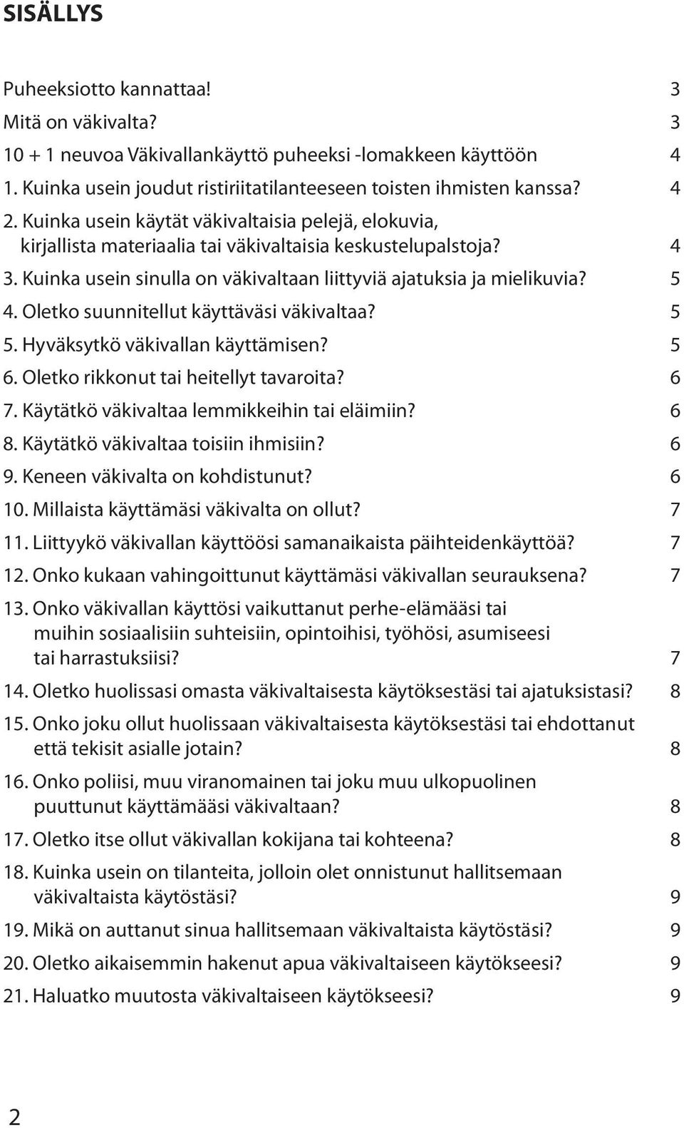 Oletko suunnitellut käyttäväsi väkivaltaa? 5 5. Hyväksytkö väkivallan käyttämisen? 5 6. Oletko rikkonut tai heitellyt tavaroita? 6 7. Käytätkö väkivaltaa lemmikkeihin tai eläimiin? 6 8.