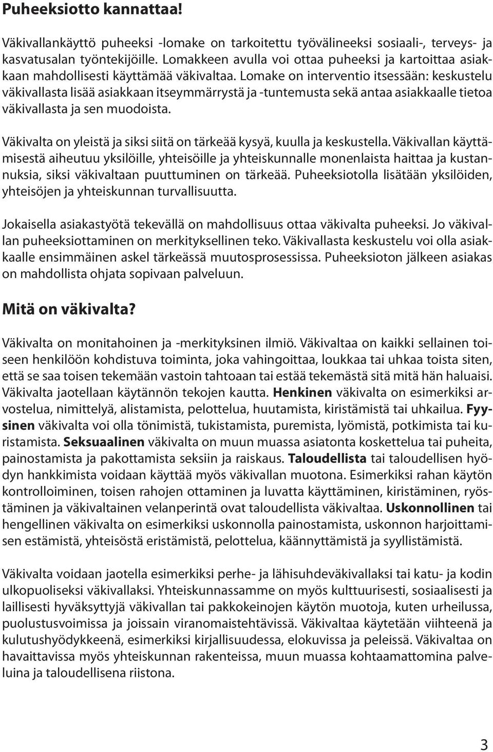 Lomake on interventio itsessään: keskustelu väkivallasta lisää asiakkaan itseymmärrystä ja -tuntemusta sekä antaa asiakkaalle tietoa väkivallasta ja sen muodoista.