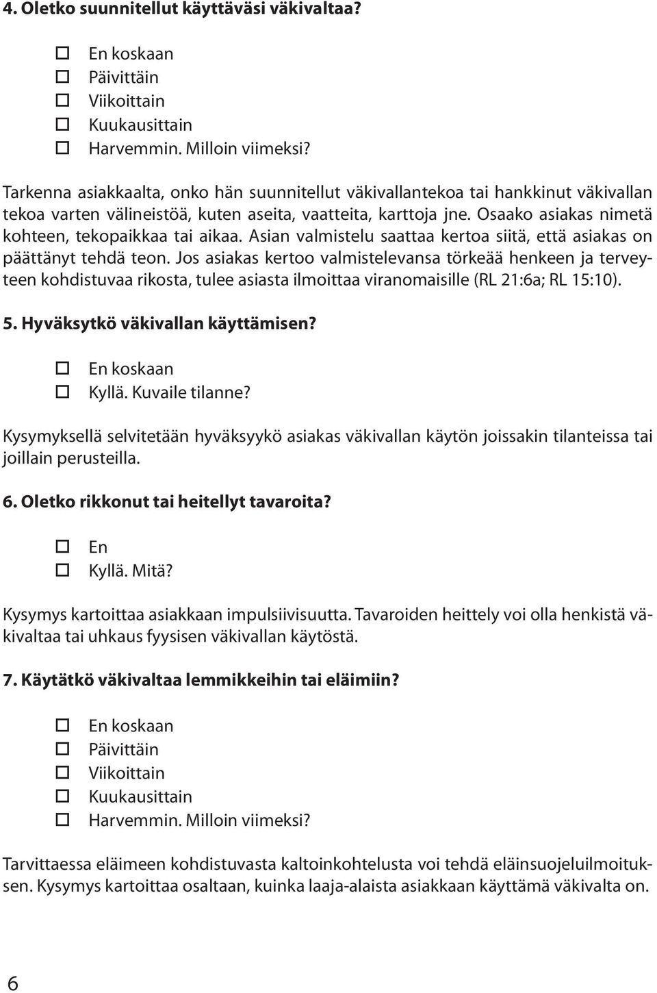 Jos asiakas kertoo valmistelevansa törkeää henkeen ja terveyteen kohdistuvaa rikosta, tulee asiasta ilmoittaa viranomaisille (RL 21:6a; RL 15:10). 5. Hyväksytkö väkivallan käyttämisen? Kyllä.