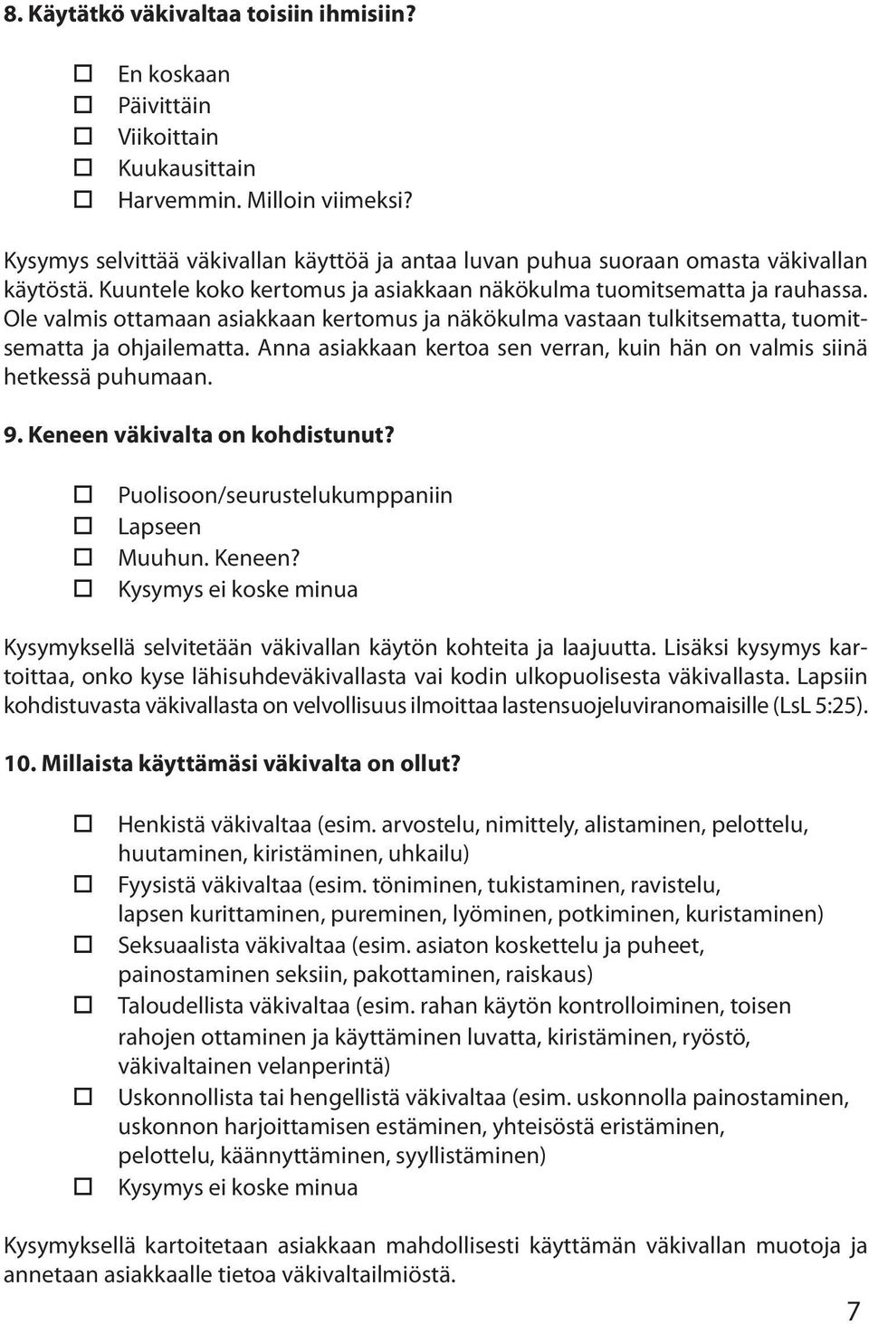 Anna asiakkaan kertoa sen verran, kuin hän on valmis siinä hetkessä puhumaan. 9. Keneen väkivalta on kohdistunut? Puolisoon/seurustelukumppaniin Lapseen Muuhun. Keneen? Kysymyksellä selvitetään väkivallan käytön kohteita ja laajuutta.