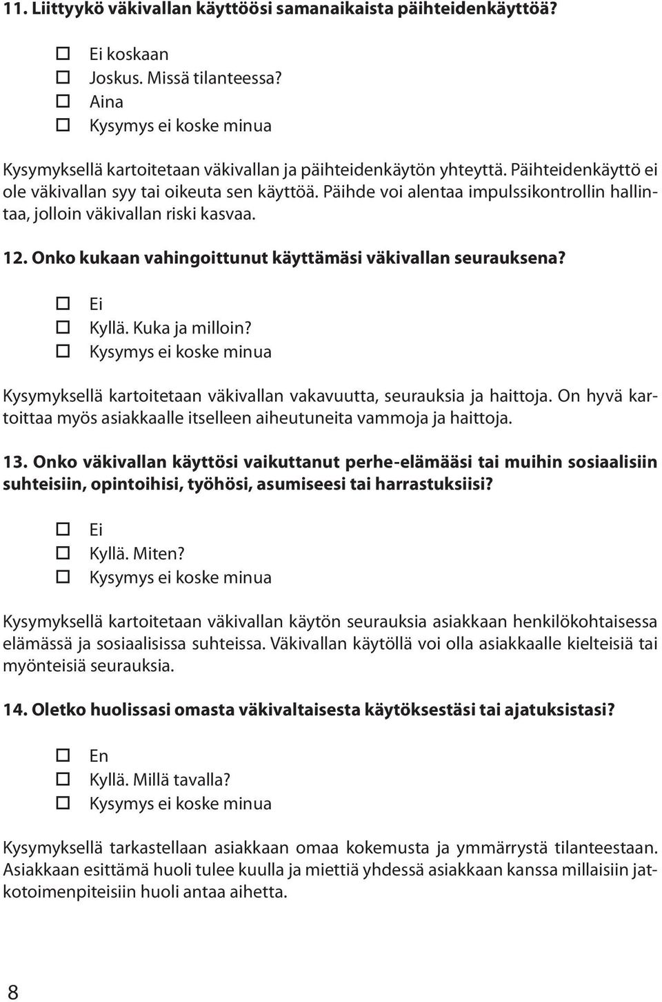 Onko kukaan vahingoittunut käyttämäsi väkivallan seurauksena? Ei Kyllä. Kuka ja milloin? Kysymyksellä kartoitetaan väkivallan vakavuutta, seurauksia ja haittoja.