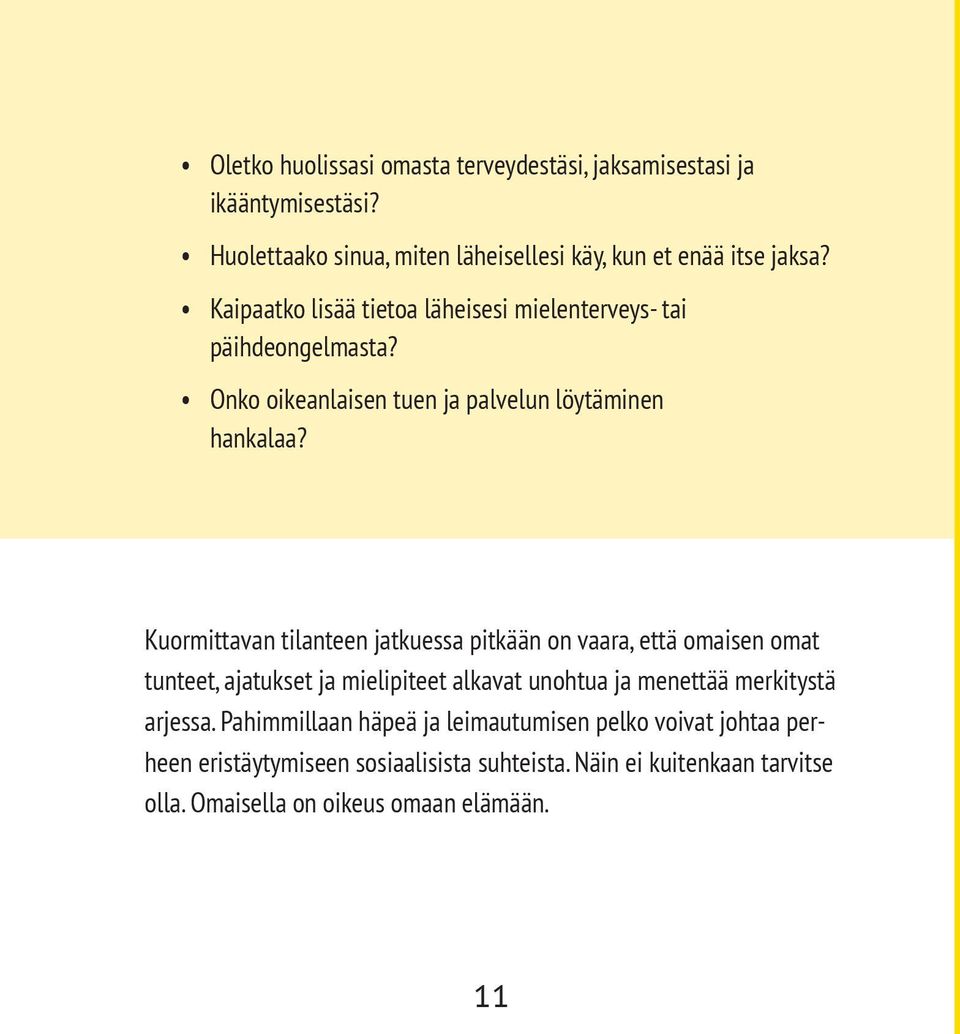 Kuormittavan tilanteen jatkuessa pitkään on vaara, että omaisen omat tunteet, ajatukset ja mielipiteet alkavat unohtua ja menettää merkitystä