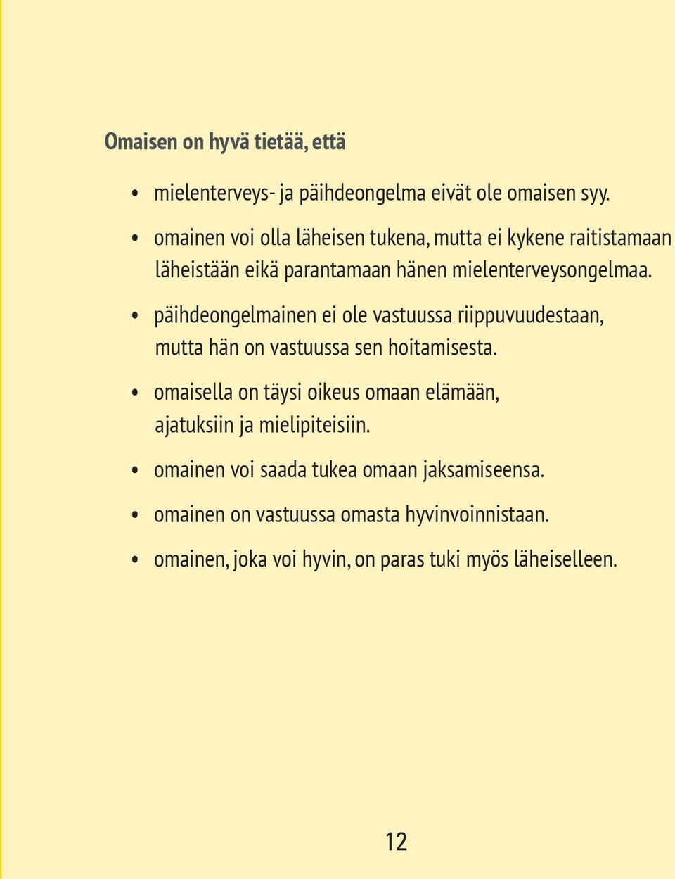 päihdeongelmainen ei ole vastuussa riippuvuudestaan, mutta hän on vastuussa sen hoitamisesta.