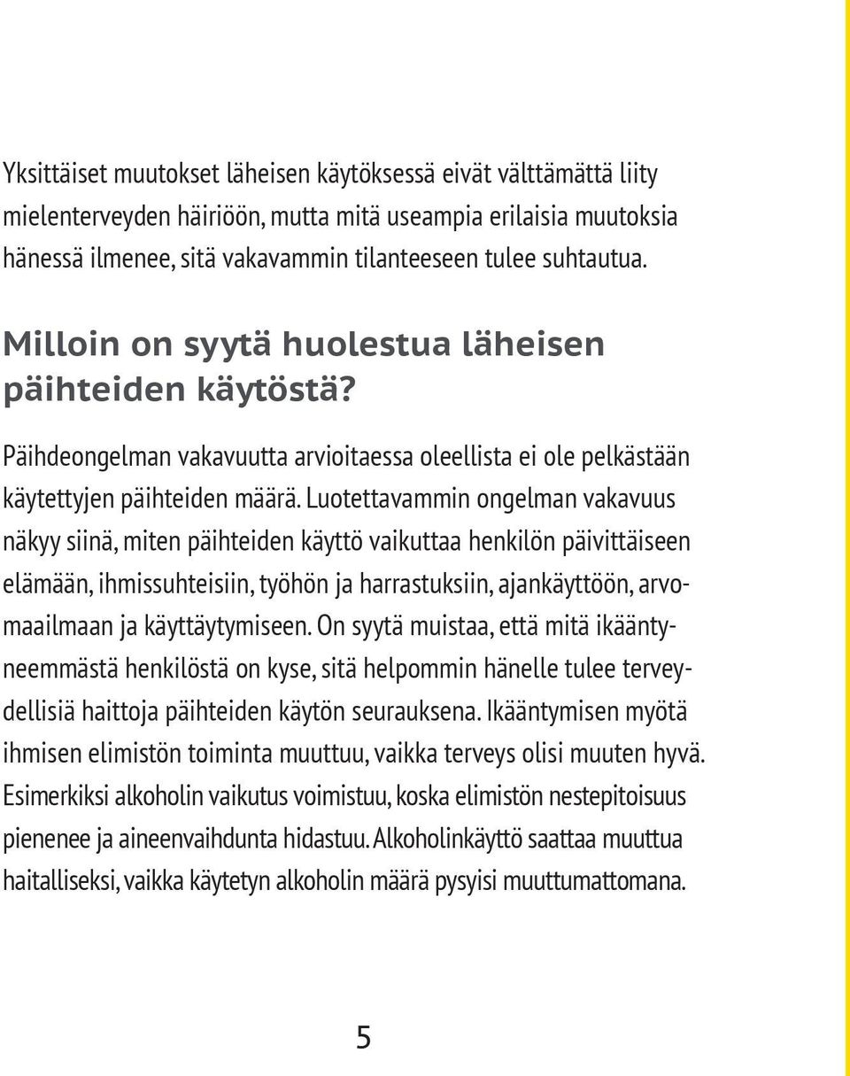 Luotettavammin ongelman vakavuus näkyy siinä, miten päihteiden käyttö vaikuttaa henkilön päivittäiseen elämään, ihmissuhteisiin, työhön ja harrastuksiin, ajankäyttöön, arvomaailmaan ja