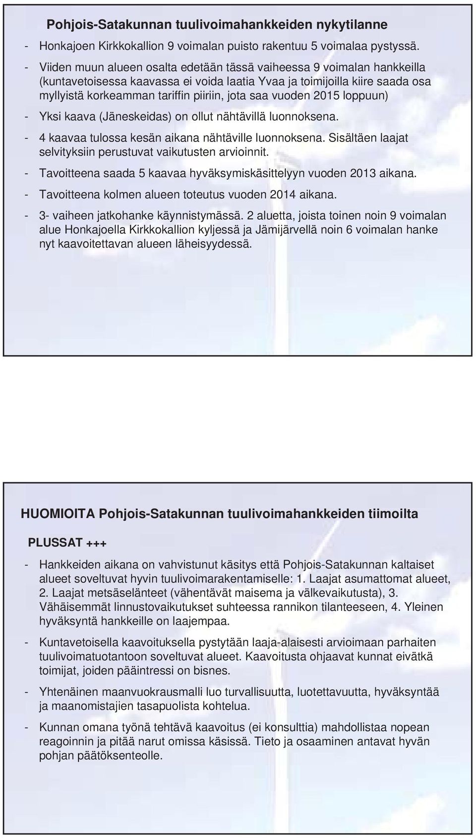 vuoden 2015 loppuun) - Yksi kaava (Jäneskeidas) on ollut nähtävillä luonnoksena. - 4 kaavaa tulossa kesän aikana nähtäville luonnoksena.