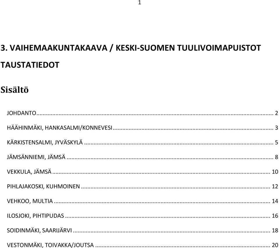 .. 5 JÄMSÄNNIEMI, JÄMSÄ... 8 VEKKULA, JÄMSÄ... 10 PIHLAJAKOSKI, KUHMOINEN.