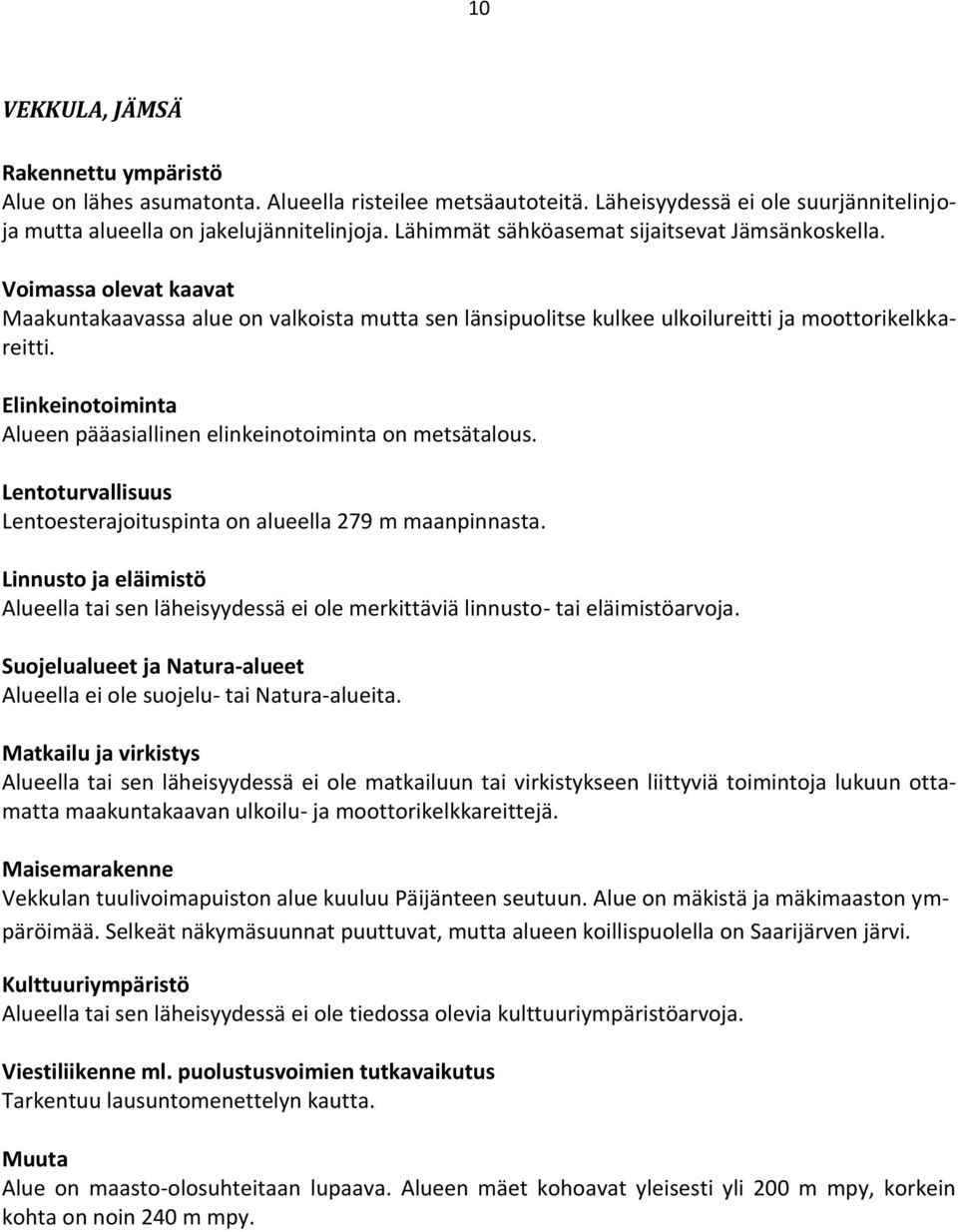 Elinkeinotoiminta Alueen pääasiallinen elinkeinotoiminta on metsätalous. Lentoturvallisuus Lentoesterajoituspinta on alueella 279 m maanpinnasta.