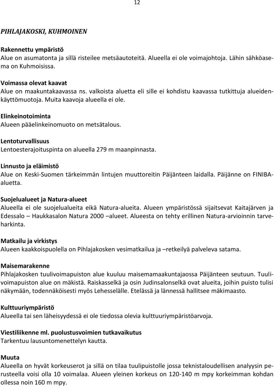 Elinkeinotoiminta Alueen pääelinkeinomuoto on metsätalous. Lentoturvallisuus Lentoesterajoituspinta on alueella 279 m maanpinnasta.