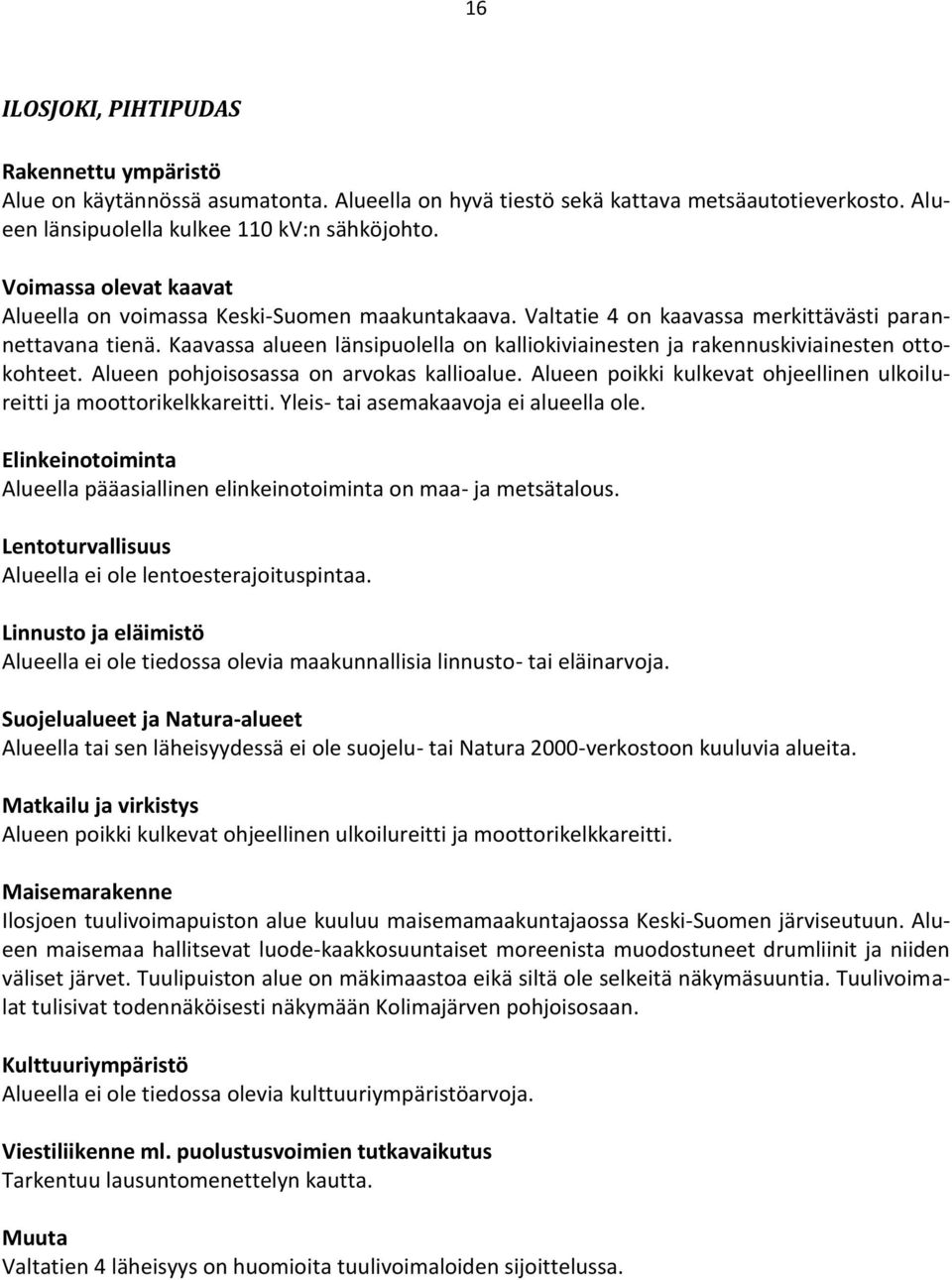 Kaavassa alueen länsipuolella on kalliokiviainesten ja rakennuskiviainesten ottokohteet. Alueen pohjoisosassa on arvokas kallioalue.