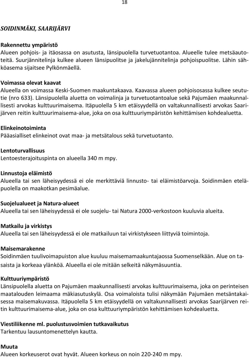 Kaavassa alueen pohjoisosassa kulkee seututie (nro 633). Länsipuolella aluetta on voimalinja ja turvetuotantoalue sekä Pajumäen maakunnallisesti arvokas kulttuurimaisema.