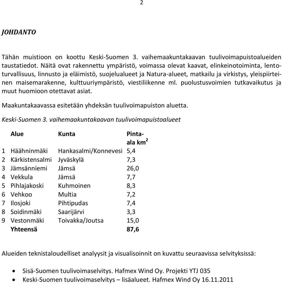 maisemarakenne, kulttuuriympäristö, viestiliikenne ml. puolustusvoimien tutkavaikutus ja muut huomioon otettavat asiat. Maakuntakaavassa esitetään yhdeksän tuulivoimapuiston aluetta. Keski-Suomen 3.