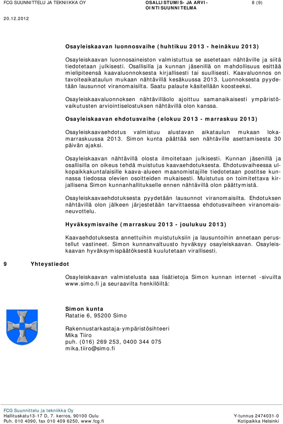 Luonnoksesta pyydetään lausunnot viranomaisilta. Saatu palaute käsitellään koosteeksi.