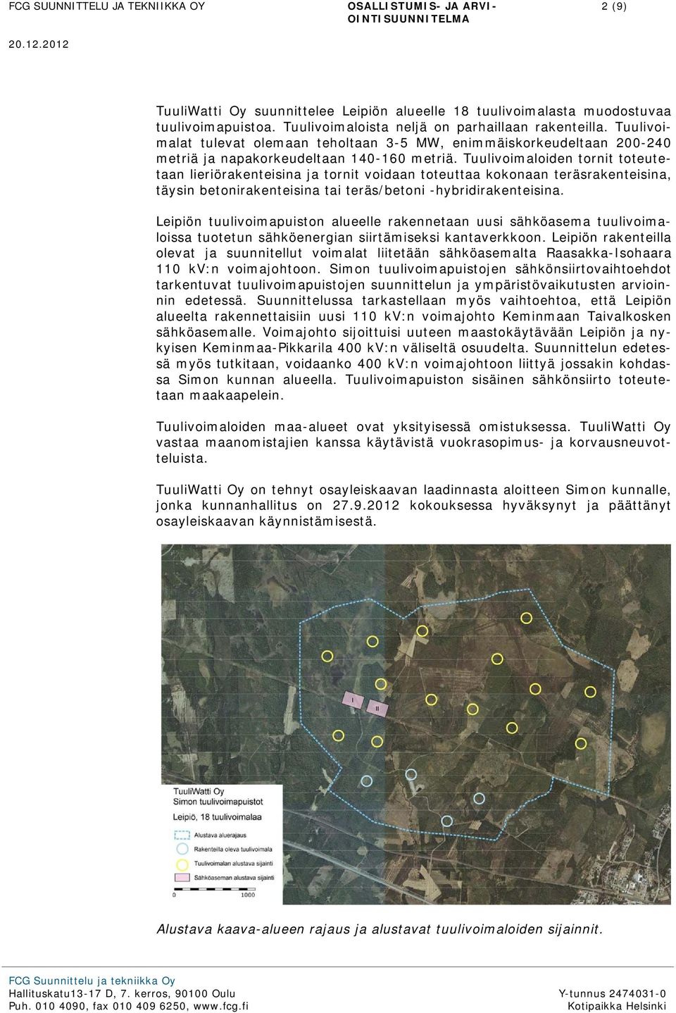 Tuulivoimaloiden tornit toteutetaan lieriörakenteisina ja tornit voidaan toteuttaa kokonaan teräsrakenteisina, täysin betonirakenteisina tai teräs/betoni -hybridirakenteisina.